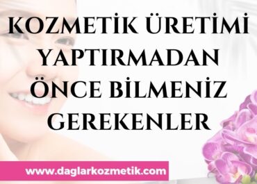 Kozmetik Üretimi Yaptırmadan Önce Bilmeniz Gerekenler